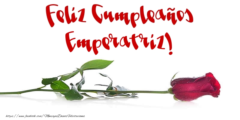 Felicitaciones de cumpleaños - Flores & Rosas & Mujers | Feliz Cumpleaños Emperatriz!
