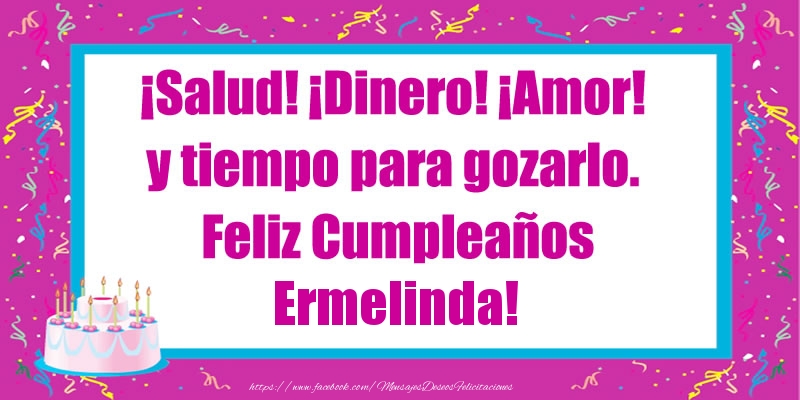 Felicitaciones de cumpleaños - Tartas | ¡Salud! ¡Dinero! ¡Amor! y tiempo para gozarlo. Feliz Cumpleaños Ermelinda!