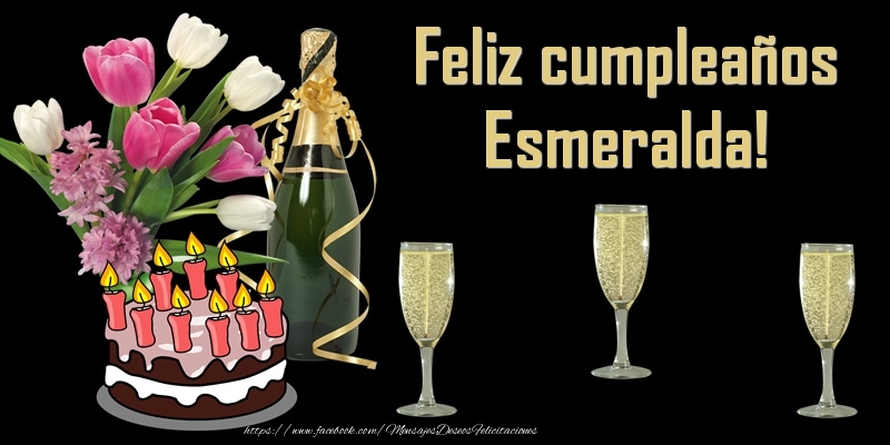 Felicitaciones de cumpleaños - Champán & Flores & Tartas & Hombres & Mujers | Feliz cumpleaños Esmeralda!