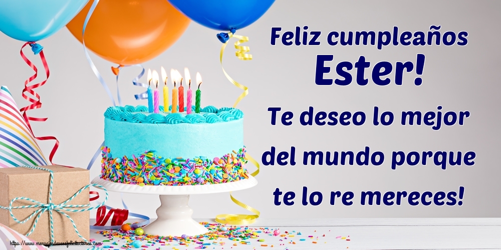 Felicitaciones de cumpleaños - Feliz cumpleaños Ester! Te deseo lo mejor del mundo porque te lo re mereces!