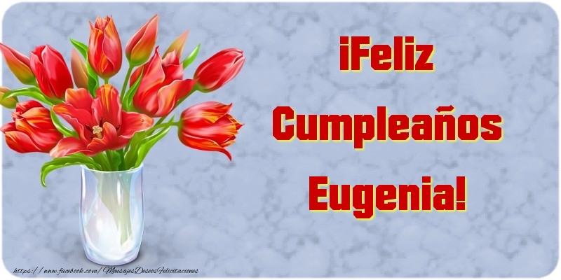 Felicitaciones de cumpleaños - Flores & Mujers | ¡Feliz Cumpleaños Eugenia