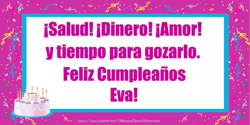 Felicitaciones de cumpleaños - Tartas | ¡Salud! ¡Dinero! ¡Amor! y tiempo para gozarlo. Feliz Cumpleaños Eva!