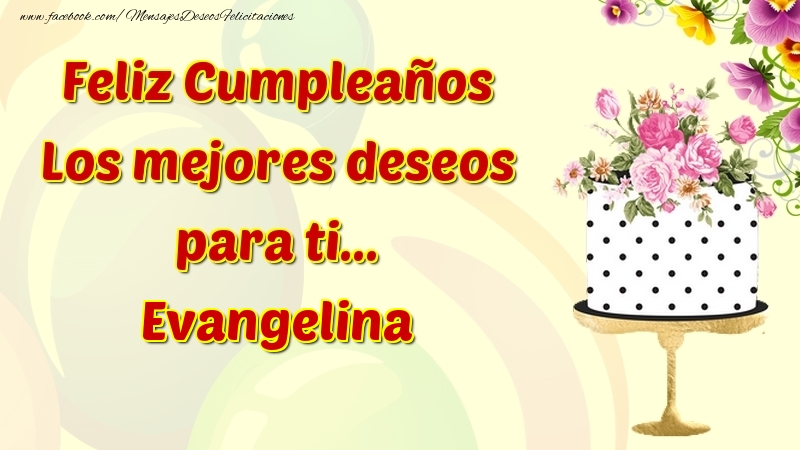 Felicitaciones de cumpleaños - Flores & Tartas & Mujers | Feliz Cumpleaños Los mejores deseos para ti... Evangelina