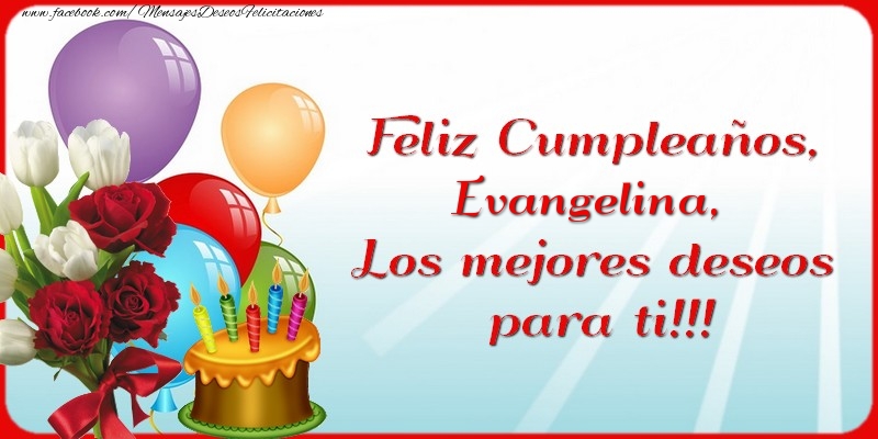 Felicitaciones de cumpleaños - Feliz Cumpleaños, Evangelina. Los mejores deseos para ti!!!