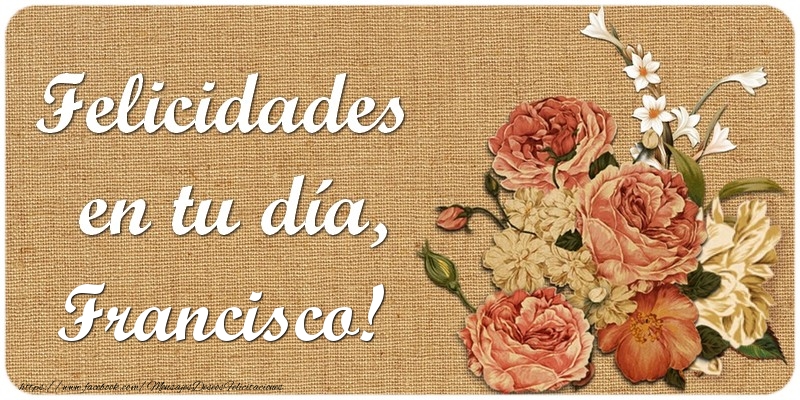 Felicitaciones de cumpleaños - Flores & Mujers | Felicidades en tu día, Francisco!