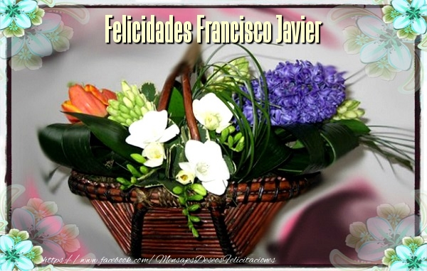 Felicitaciones de cumpleaños - Flores & Mujers | Felicidades Francisco Javier