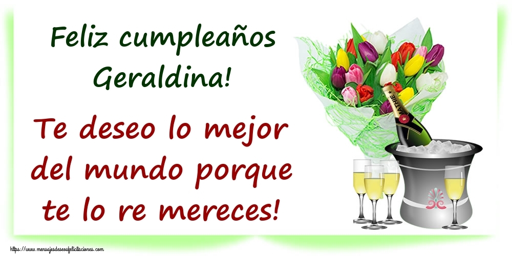 Felicitaciones de cumpleaños - Feliz cumpleaños Geraldina! Te deseo lo mejor del mundo porque te lo re mereces!