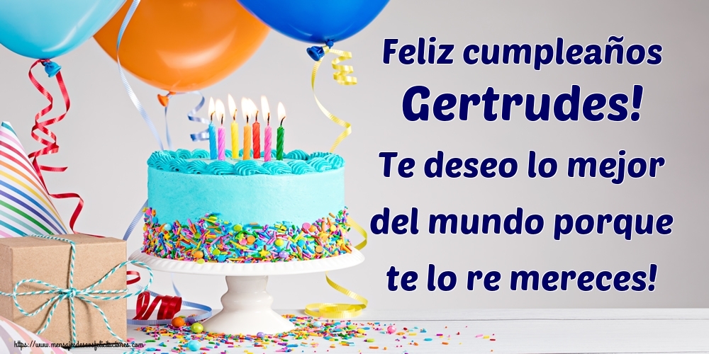 Felicitaciones de cumpleaños - Feliz cumpleaños Gertrudes! Te deseo lo mejor del mundo porque te lo re mereces!