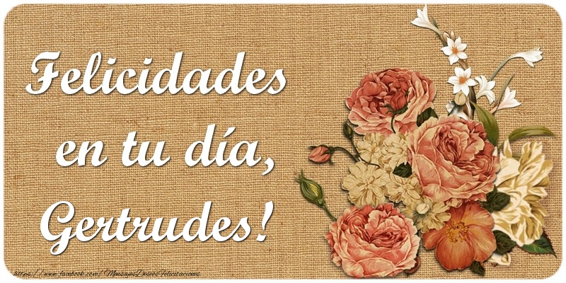 Felicitaciones de cumpleaños - Flores & Mujers | Felicidades en tu día, Gertrudes!