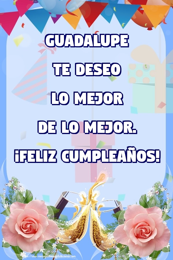 Felicitaciones de cumpleaños - Champán & Flores & Rosas & Hombres & Mujers | Guadalupe te deseo lo mejor de lo mejor. ¡Feliz Cumpleaños!