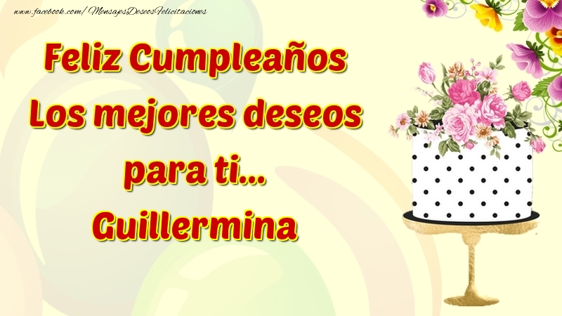 Felicitaciones de cumpleaños - Flores & Tartas & Mujers | Feliz Cumpleaños Los mejores deseos para ti... Guillermina