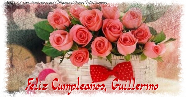 Felicitaciones de cumpleaños - Rosas & Mujers | Feliz Cumpleaños, Guillermo