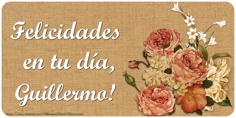 Felicitaciones de cumpleaños - Flores & Mujers | Felicidades en tu día, Guillermo!