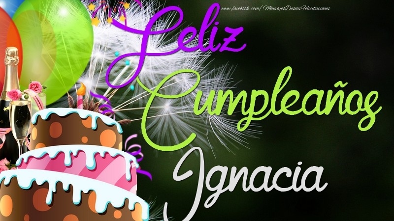 Felicitaciones de cumpleaños - Champán & Globos & Tartas & Hombres | Feliz Cumpleaños, Ignacia