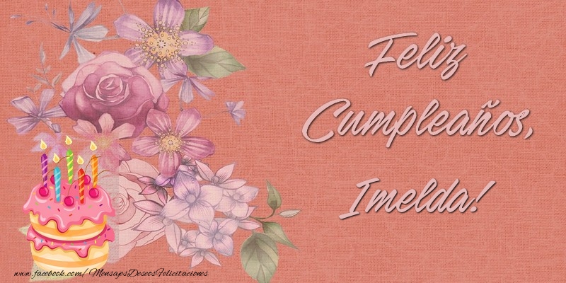 Felicitaciones de cumpleaños - Flores & Tartas & Mujers | Feliz Cumpleaños, Imelda!