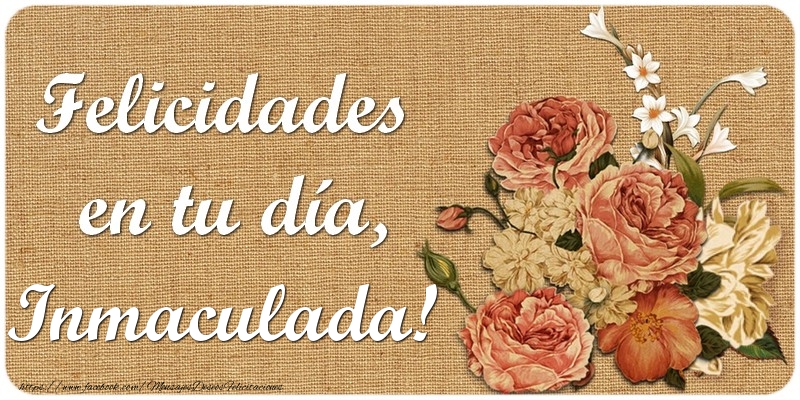 Felicitaciones de cumpleaños - Flores & Mujers | Felicidades en tu día, Inmaculada!