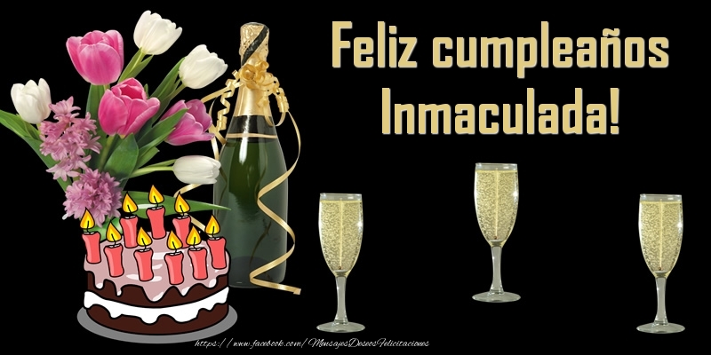 Felicitaciones de cumpleaños - Champán & Flores & Tartas & Hombres & Mujers | Feliz cumpleaños Inmaculada!