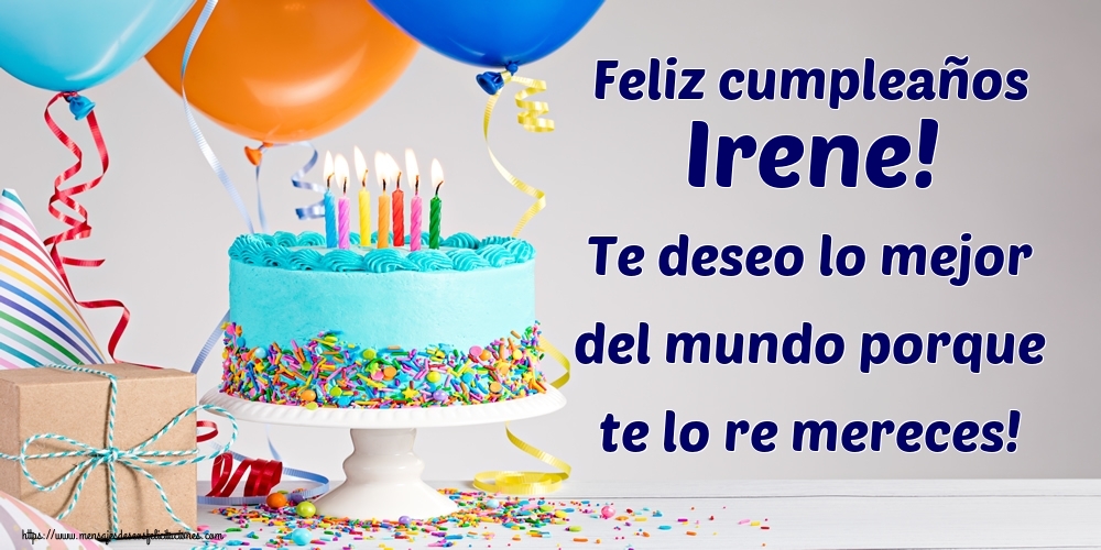 Felicitaciones de cumpleaños - Feliz cumpleaños Irene! Te deseo lo mejor del mundo porque te lo re mereces!