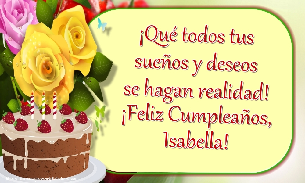 Felicitaciones de cumpleaños - Rosas & Tartas & Mujers | ¡Qué todos tus sueños y deseos se hagan realidad! ¡Feliz Cumpleaños, Isabella!