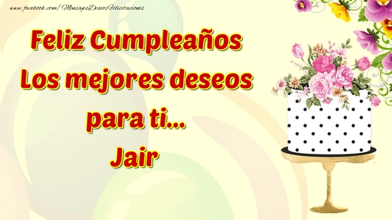 Felicitaciones de cumpleaños - Flores & Tartas & Mujers | Feliz Cumpleaños Los mejores deseos para ti... Jair