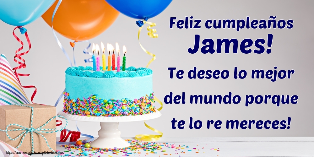 Felicitaciones de cumpleaños - Feliz cumpleaños James! Te deseo lo mejor del mundo porque te lo re mereces!
