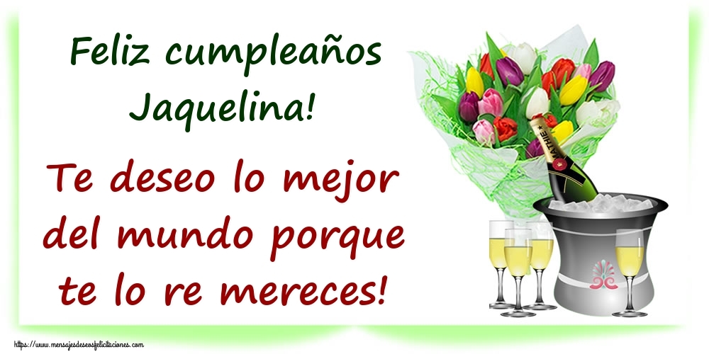Felicitaciones de cumpleaños - Feliz cumpleaños Jaquelina! Te deseo lo mejor del mundo porque te lo re mereces!