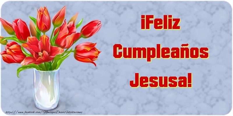 Felicitaciones de cumpleaños - Flores & Mujers | ¡Feliz Cumpleaños Jesusa