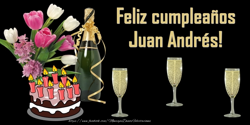 Felicitaciones de cumpleaños - Champán & Flores & Tartas & Hombres & Mujers | Feliz cumpleaños Juan Andrés!