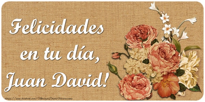 Felicitaciones de cumpleaños - Flores & Mujers | Felicidades en tu día, Juan David!