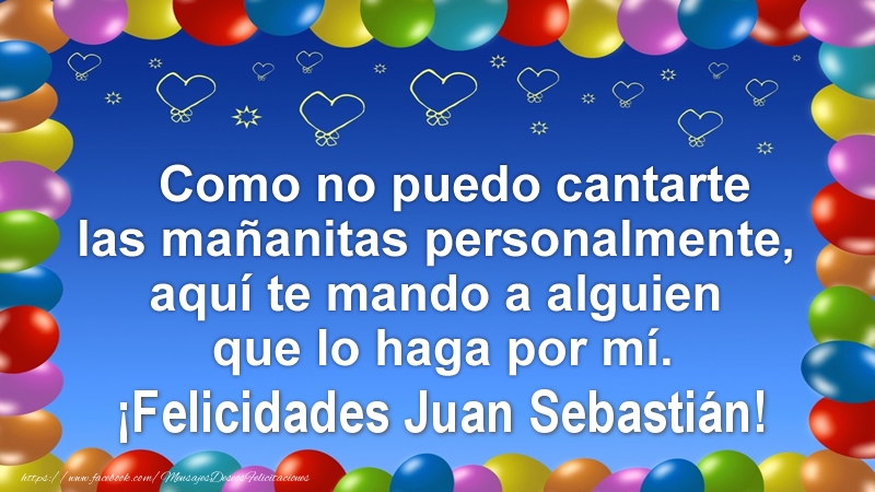 Felicitaciones de cumpleaños - Como no puedo cantarte las mañanitas personalmente, aquí te mando a alguien que lo haga por mí. ¡Felicidades Juan Sebastián!