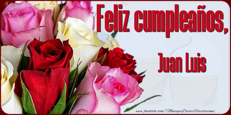 Felicitaciones de cumpleaños - Rosas & Mujers | Feliz Cumpleaños, Juan Luis!