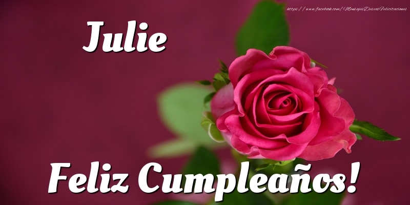 Felicitaciones de cumpleaños - Rosas & Mujers | Julie Feliz Cumpleaños!