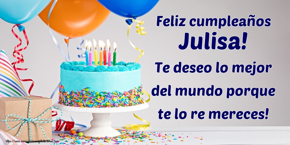 Felicitaciones de cumpleaños - Feliz cumpleaños Julisa! Te deseo lo mejor del mundo porque te lo re mereces!