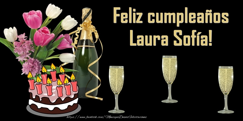 Felicitaciones de cumpleaños - Champán & Flores & Tartas & Hombres & Mujers | Feliz cumpleaños Laura Sofía!