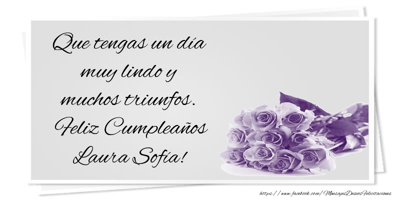 Felicitaciones de cumpleaños - Que tengas un día muy lindo y muchos triunfos. Feliz Cumpleaños Laura Sofía!