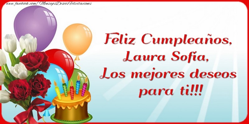 Felicitaciones de cumpleaños - Flores & Globos & Tartas & Mujers | Feliz Cumpleaños, Laura Sofía. Los mejores deseos para ti!!!