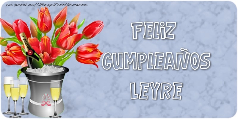 Felicitaciones de cumpleaños - Champán & Flores & Hombres & Mujers | Feliz Cumpleaños, Leyre!