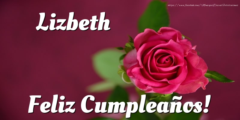 Felicitaciones de cumpleaños - Rosas & Mujers | Lizbeth Feliz Cumpleaños!