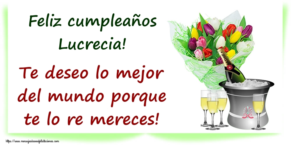 Felicitaciones de cumpleaños - Champán & Flores & Hombres & Mujers | Feliz cumpleaños Lucrecia! Te deseo lo mejor del mundo porque te lo re mereces!