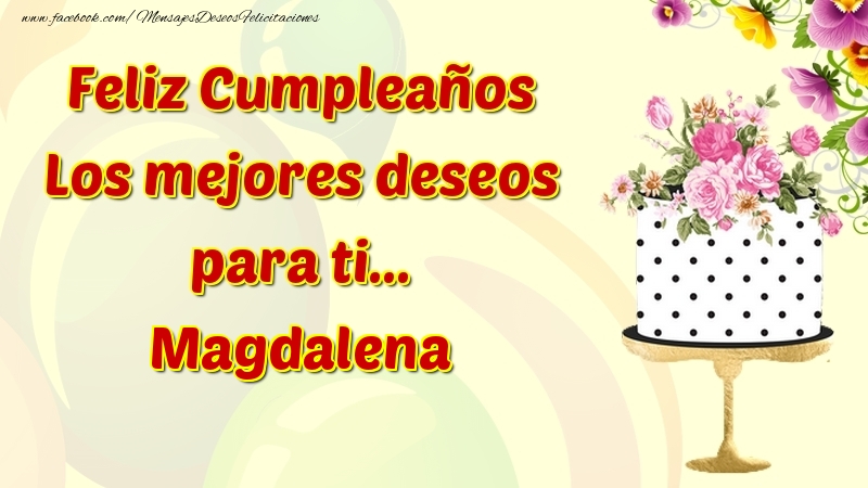 Felicitaciones de cumpleaños - Flores & Tartas & Mujers | Feliz Cumpleaños Los mejores deseos para ti... Magdalena