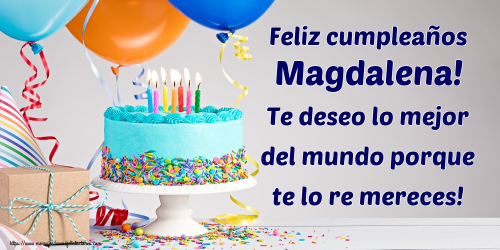 Felicitaciones de cumpleaños - Feliz cumpleaños Magdalena! Te deseo lo mejor del mundo porque te lo re mereces!