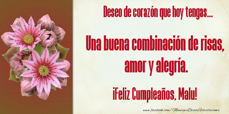 Felicitaciones de cumpleaños - Flores & Mujers | Deseo de corazón que hoy tengas... Una buena combinación de risas, amor y alegría. ¡Feliz Cumpleaños, Malu
