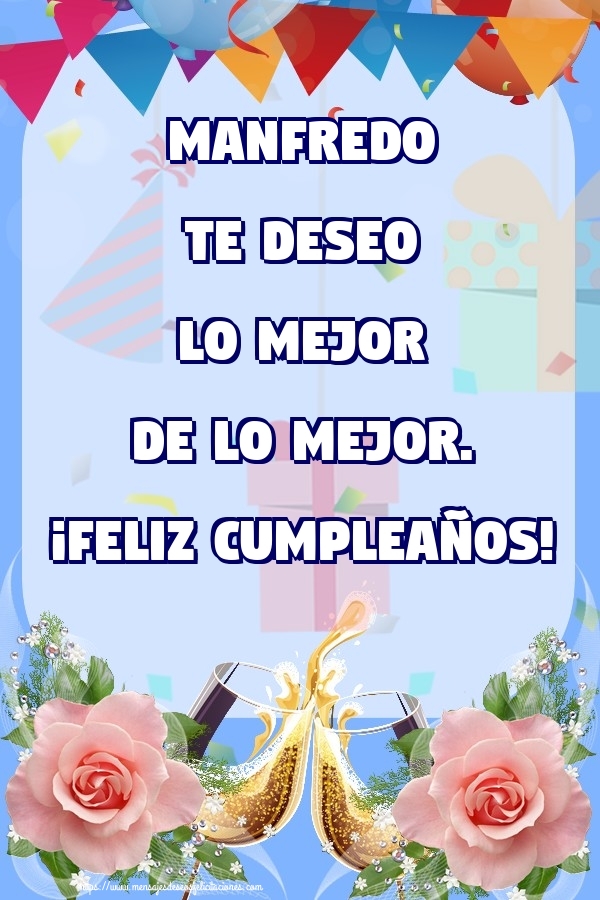Felicitaciones de cumpleaños - Manfredo te deseo lo mejor de lo mejor. ¡Feliz Cumpleaños!