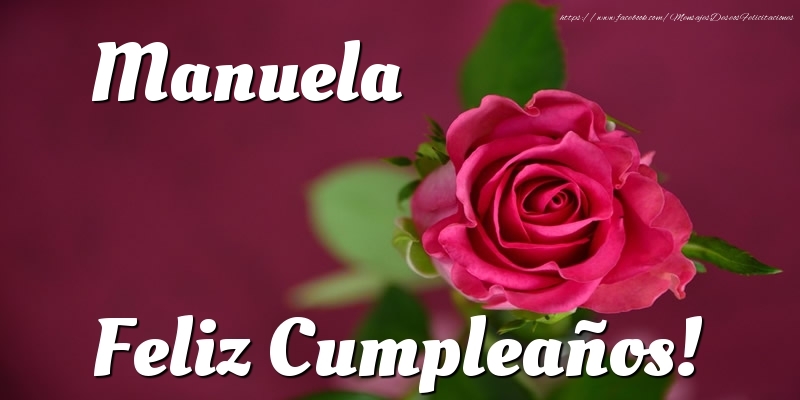 Felicitaciones de cumpleaños - Rosas & Mujers | Manuela Feliz Cumpleaños!