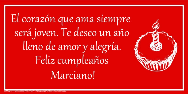 Felicitaciones de cumpleaños - El corazón que ama siempre  será joven. Te deseo un año lleno de amor y alegría. Feliz cumpleaños Marciano!