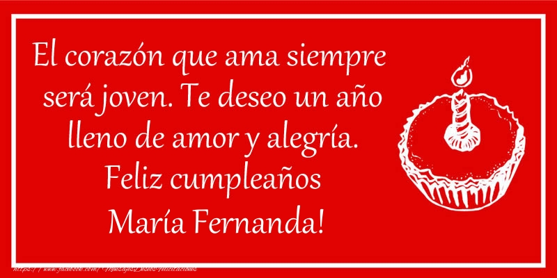 Felicitaciones de cumpleaños - El corazón que ama siempre  será joven. Te deseo un año lleno de amor y alegría. Feliz cumpleaños María Fernanda!