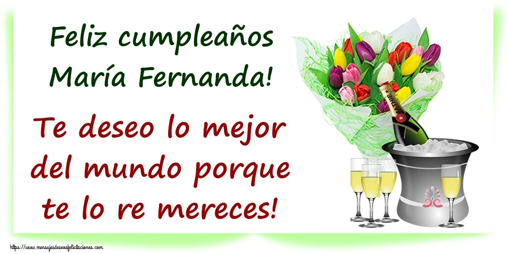 Felicitaciones de cumpleaños - Champán & Flores & Hombres & Mujers | Feliz cumpleaños María Fernanda! Te deseo lo mejor del mundo porque te lo re mereces!