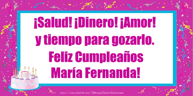 Felicitaciones de cumpleaños - Tartas | ¡Salud! ¡Dinero! ¡Amor! y tiempo para gozarlo. Feliz Cumpleaños María Fernanda!