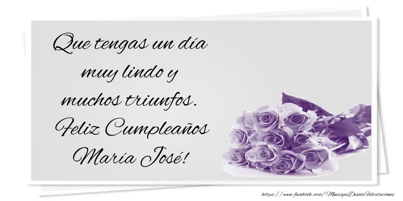 Felicitaciones de cumpleaños - Que tengas un día muy lindo y muchos triunfos. Feliz Cumpleaños María José!