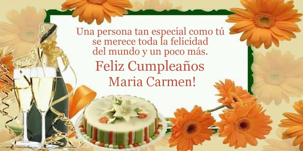 Felicitaciones de cumpleaños - Una persona tan especial como tú se merece toda la felicidad del mundo y un poco más. Feliz Cumpleaños Maria Carmen!